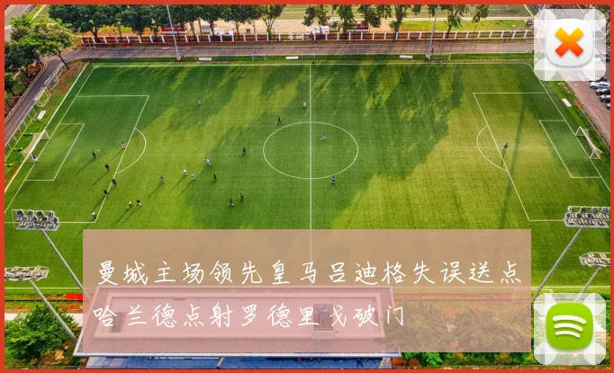 曼城主场领先皇马吕迪格失误送点哈兰德点射罗德里戈破门